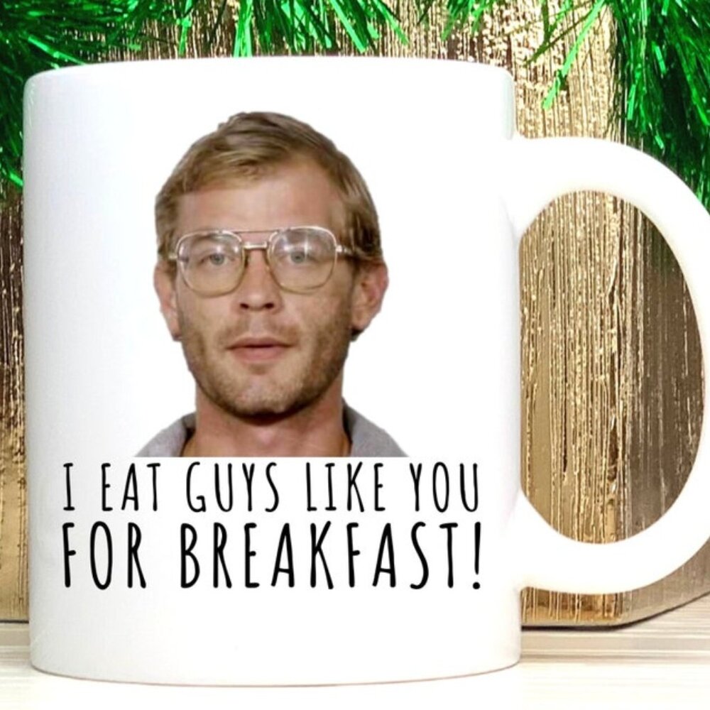 Funny Coffee Cups, Jeffrey Dahmere Mug, Serial Killer, I Eat Guys Like You 73